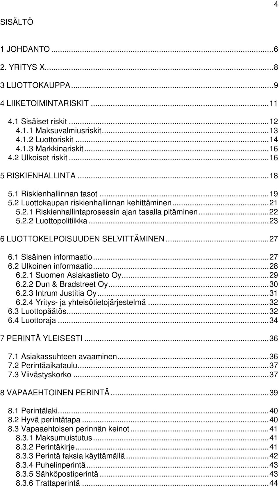 ..23 6 LUOTTOKELPOISUUDEN SELVITTÄMINEN...27 6.1 Sisäinen informaatio...27 6.2 Ulkoinen informaatio...28 6.2.1 Suomen Asiakastieto Oy...29 6.2.2 Dun & Bradstreet Oy...30 6.2.3 Intrum Justitia Oy...31 6.