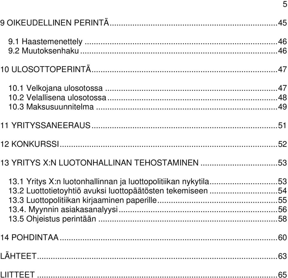 1 Yritys X:n luotonhallinnan ja luottopolitiikan nykytila...53 13.2 Luottotietoyhtiö avuksi luottopäätösten tekemiseen...54 13.