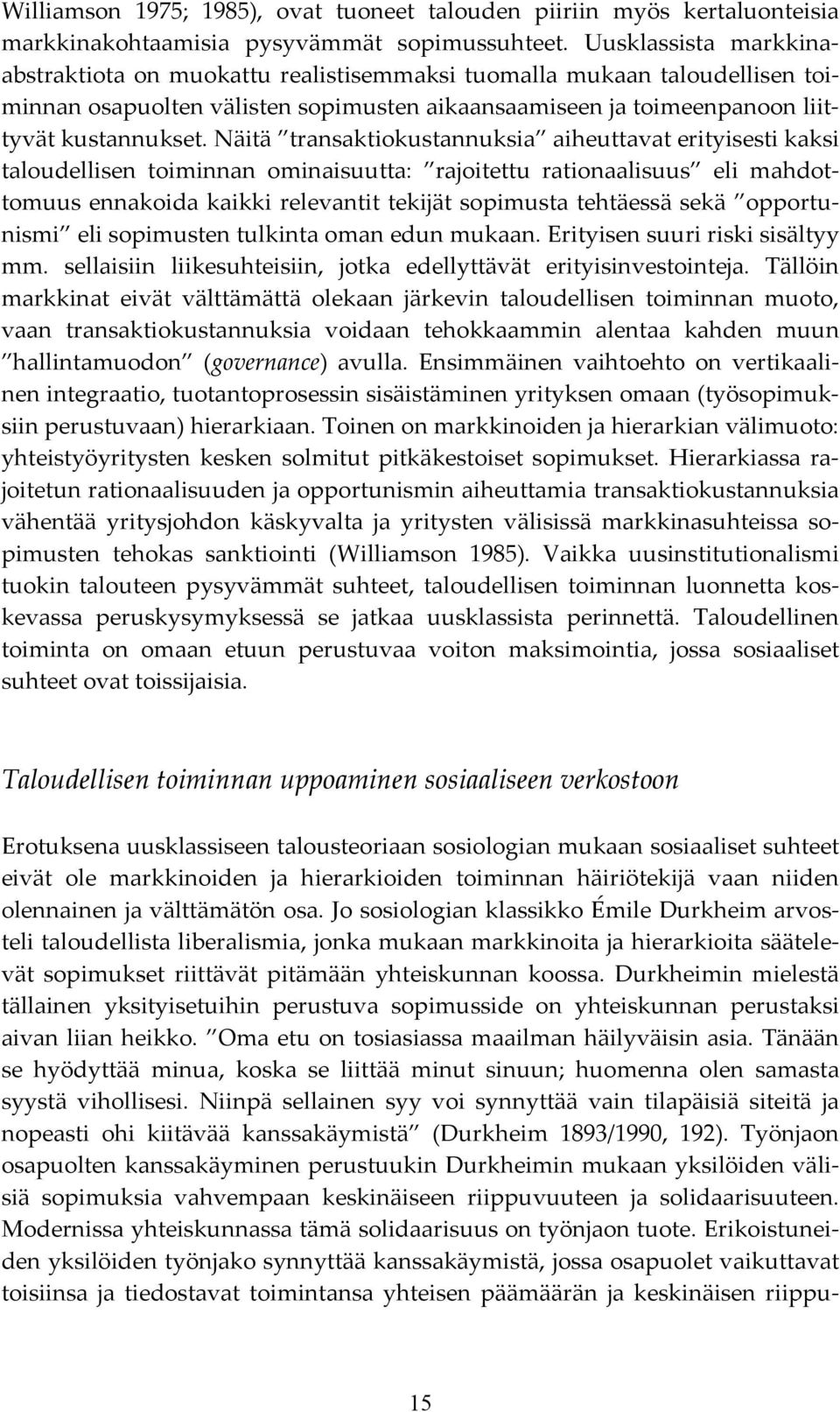 Näitä transaktiokustannuksia aiheuttavat erityisesti kaksi taloudellisen toiminnan ominaisuutta: rajoitettu rationaalisuus eli mahdottomuus ennakoida kaikki relevantit tekijät sopimusta tehtäessä