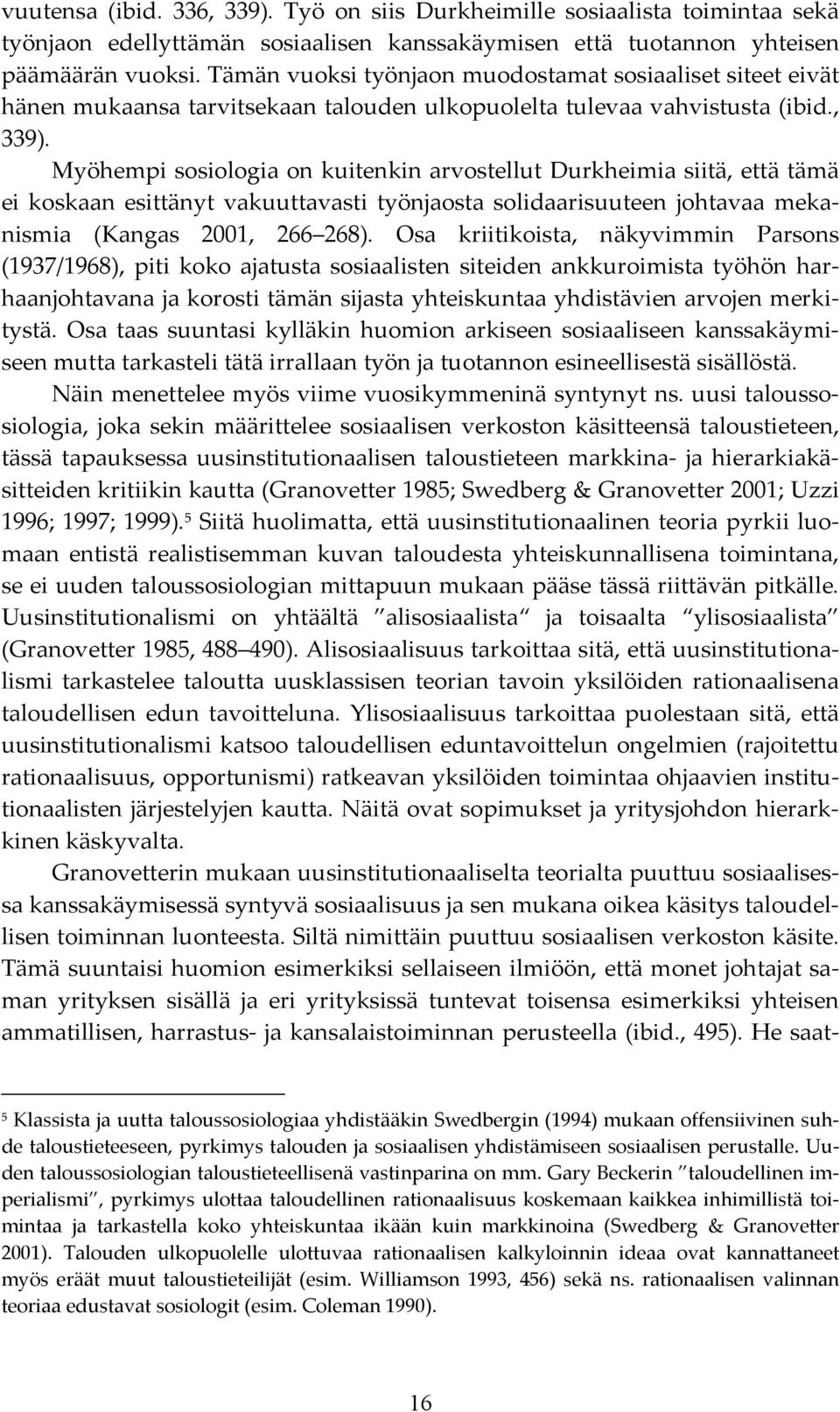 Myöhempi sosiologia on kuitenkin arvostellut Durkheimia siitä, että tämä ei koskaan esittänyt vakuuttavasti työnjaosta solidaarisuuteen johtavaa mekanismia (Kangas 2001, 266 268).