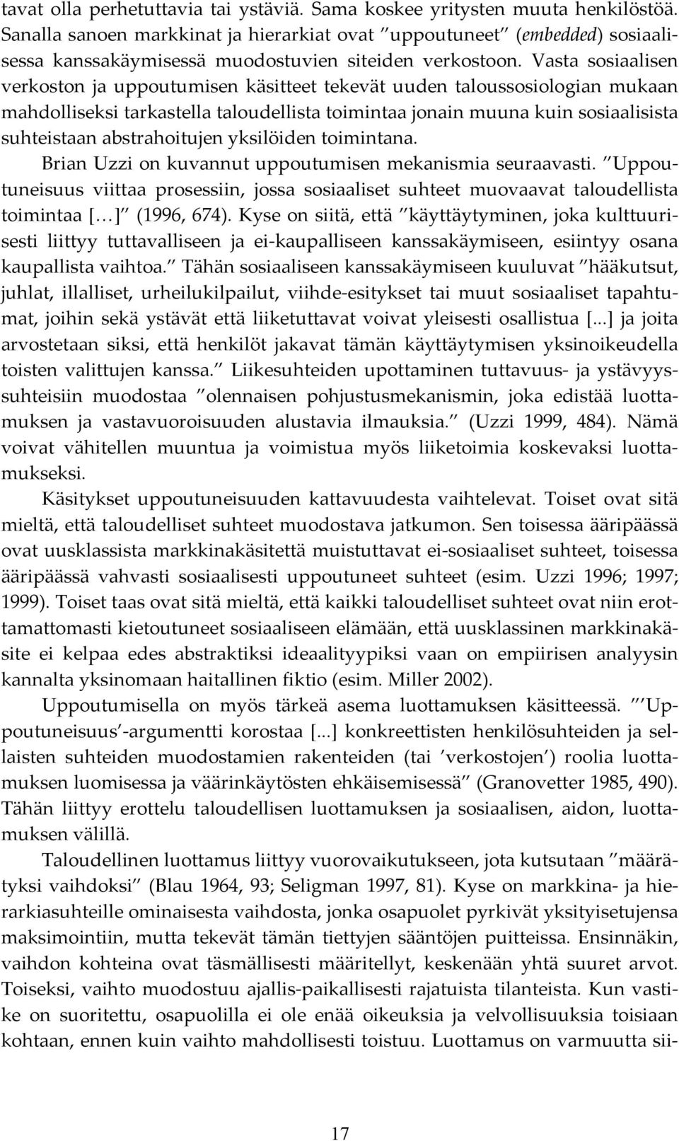 Vasta sosiaalisen verkoston ja uppoutumisen käsitteet tekevät uuden taloussosiologian mukaan mahdolliseksi tarkastella taloudellista toimintaa jonain muuna kuin sosiaalisista suhteistaan