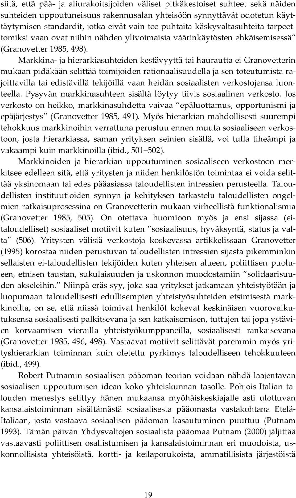 Markkina- ja hierarkiasuhteiden kestävyyttä tai haurautta ei Granovetterin mukaan pidäkään selittää toimijoiden rationaalisuudella ja sen toteutumista rajoittavilla tai edistävillä tekijöillä vaan