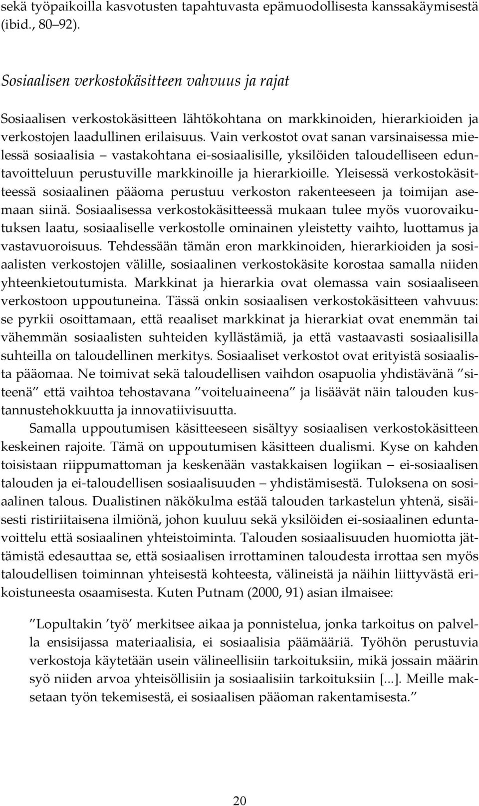 Vain verkostot ovat sanan varsinaisessa mielessä sosiaalisia vastakohtana ei-sosiaalisille, yksilöiden taloudelliseen eduntavoitteluun perustuville markkinoille ja hierarkioille.