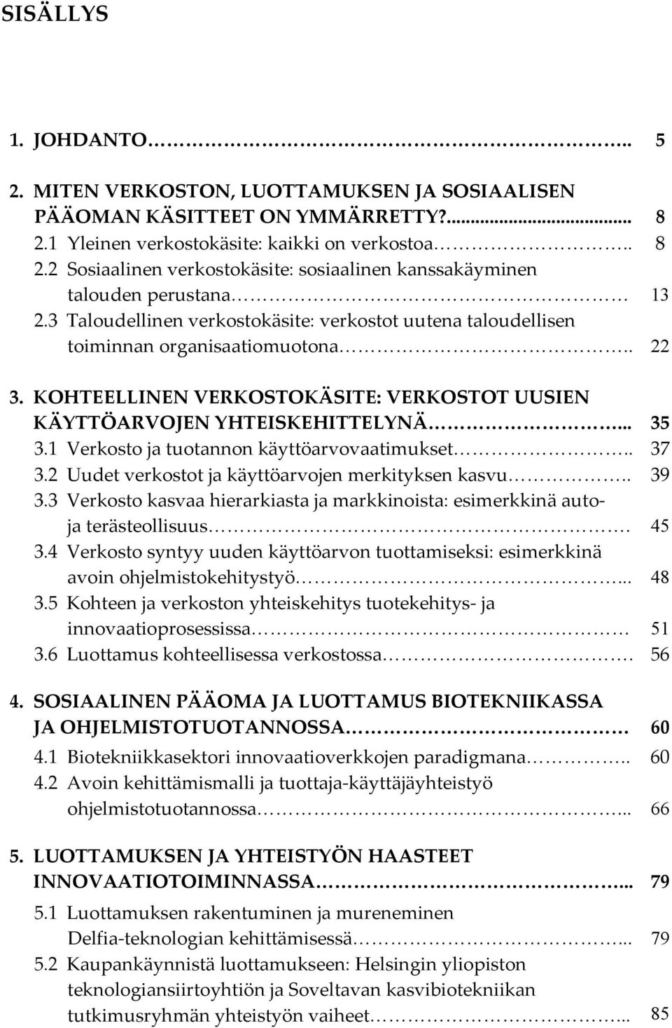 1 Verkosto ja tuotannon käyttöarvovaatimukset.. 37 3.2 Uudet verkostot ja käyttöarvojen merkityksen kasvu.. 39 3.3 Verkosto kasvaa hierarkiasta ja markkinoista: esimerkkinä autoja terästeollisuus.