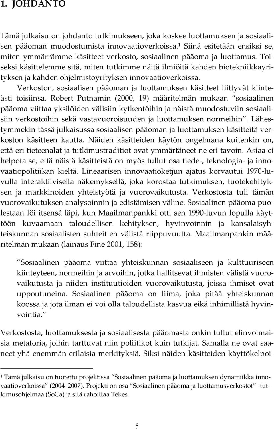 Toiseksi käsittelemme sitä, miten tutkimme näitä ilmiöitä kahden biotekniikkayrityksen ja kahden ohjelmistoyrityksen innovaatioverkoissa.