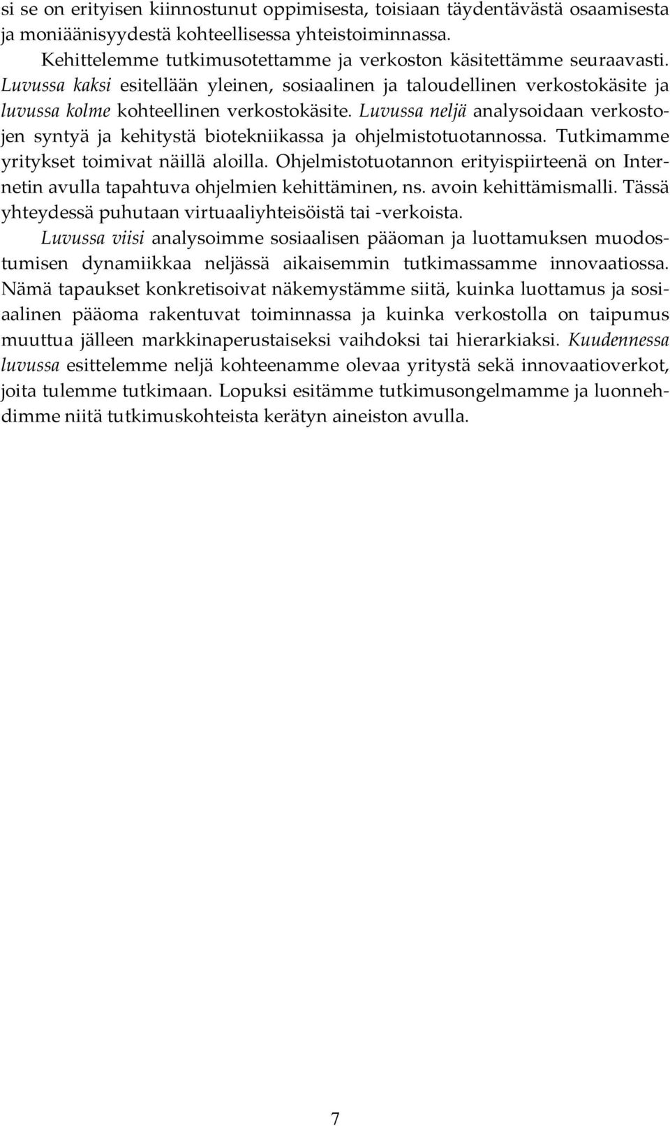 Luvussa neljä analysoidaan verkostojen syntyä ja kehitystä biotekniikassa ja ohjelmistotuotannossa. Tutkimamme yritykset toimivat näillä aloilla.