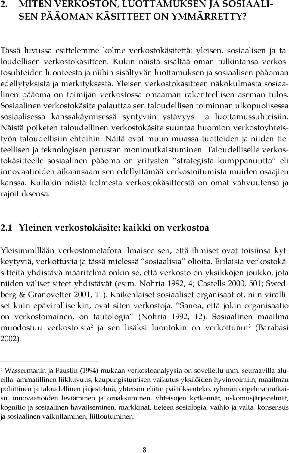 Yleisen verkostokäsitteen näkökulmasta sosiaalinen pääoma on toimijan verkostossa omaaman rakenteellisen aseman tulos.