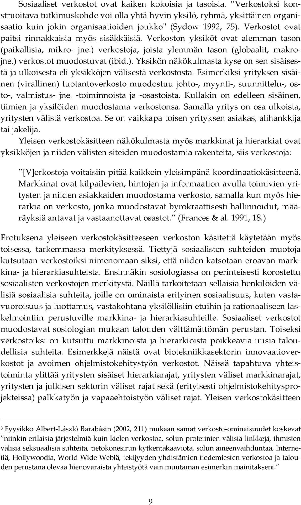 Verkostot ovat paitsi rinnakkaisia myös sisäkkäisiä. Verkoston yksiköt ovat alemman tason (paikallisia, mikro- jne.) verkostoja, joista ylemmän tason (globaalit, makrojne.