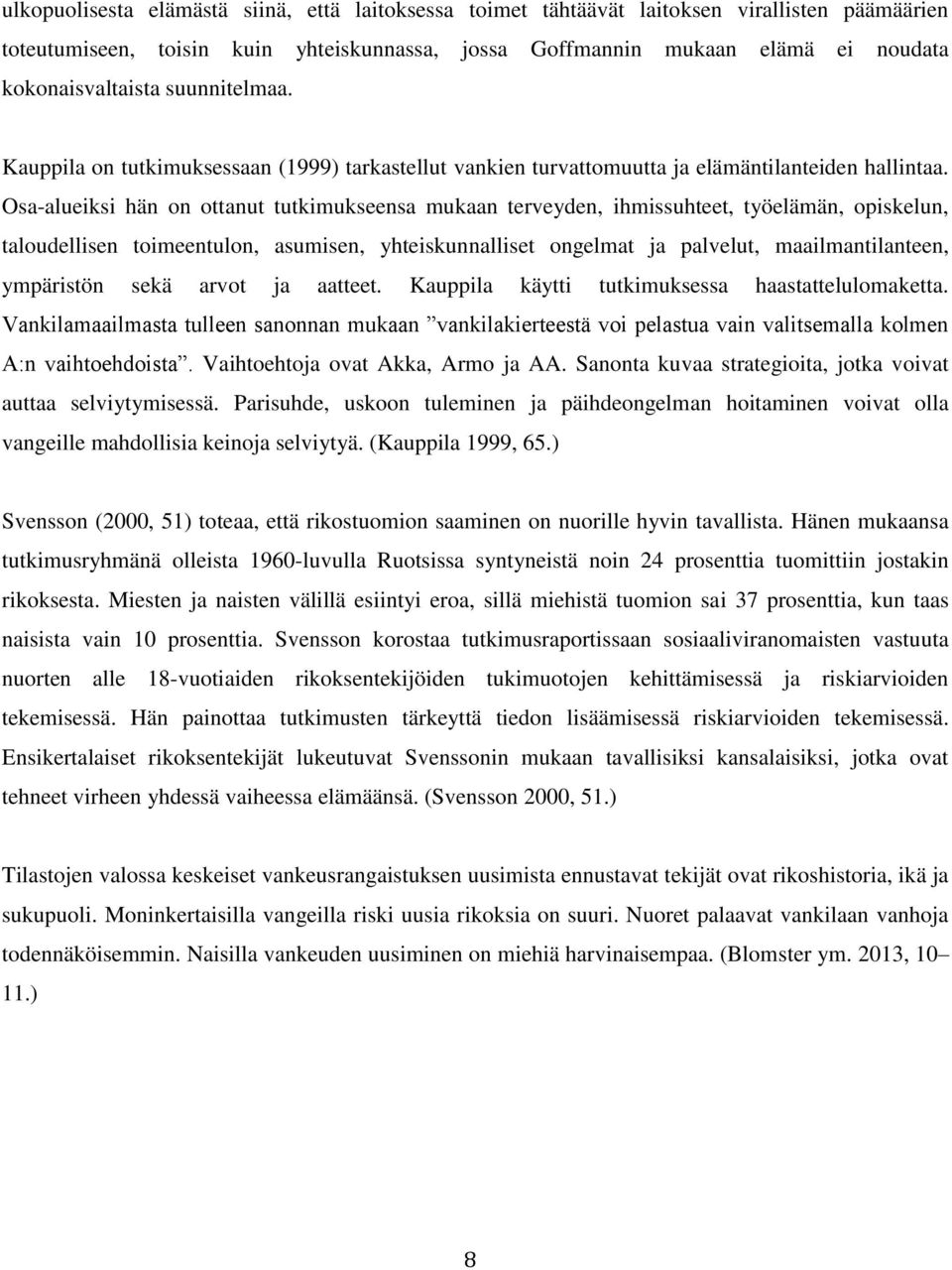 Osa-alueiksi hän on ottanut tutkimukseensa mukaan terveyden, ihmissuhteet, työelämän, opiskelun, taloudellisen toimeentulon, asumisen, yhteiskunnalliset ongelmat ja palvelut, maailmantilanteen,