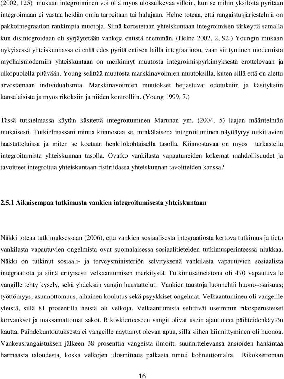 Siinä korostetaan yhteiskuntaan integroimisen tärkeyttä samalla kun disintegroidaan eli syrjäytetään vankeja entistä enemmän. (Helne 2002, 2, 92.