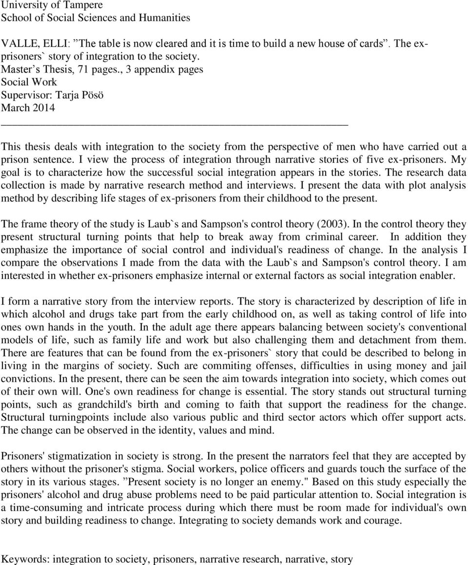 , 3 appendix pages Social Work Supervisor: Tarja Pösö March 2014 This thesis deals with integration to the society from the perspective of men who have carried out a prison sentence.