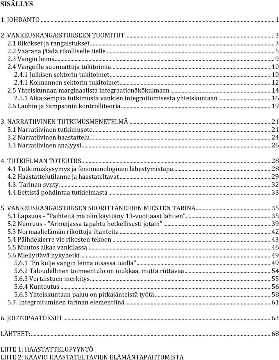 .. 16 2.6 Laubin ja Sampsonin kontrolliteoria... 19 3. NARRATIIVINEN TUTKIMUSMENETELMÄ... 21 3.1 Narratiivinen tutkimusote... 21 3.2 Narratiivinen haastattelu... 24 3.3 Narratiivinen analyysi... 26 4.