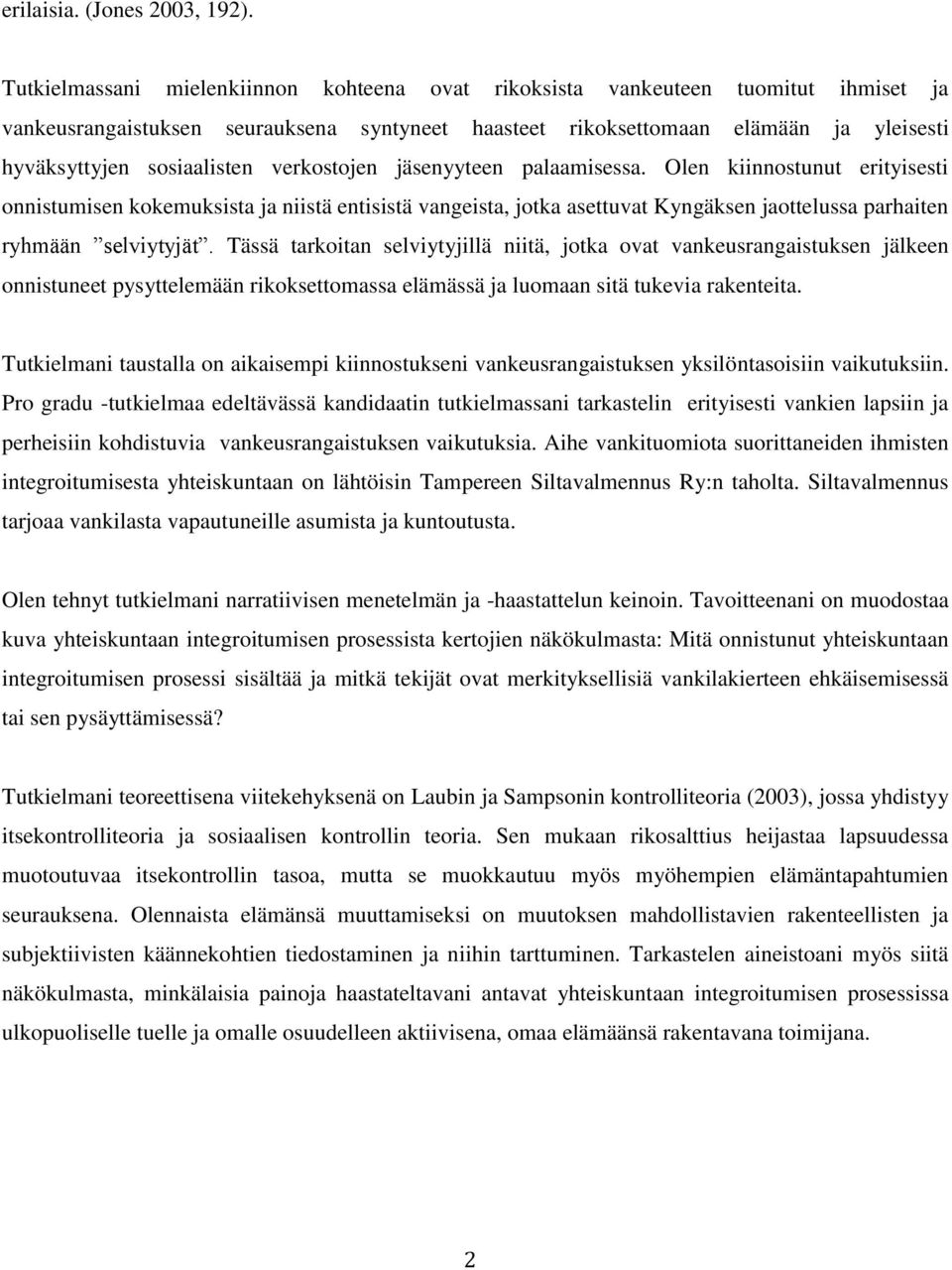 verkostojen jäsenyyteen palaamisessa. Olen kiinnostunut erityisesti onnistumisen kokemuksista ja niistä entisistä vangeista, jotka asettuvat Kyngäksen jaottelussa parhaiten ryhmään selviytyjät.