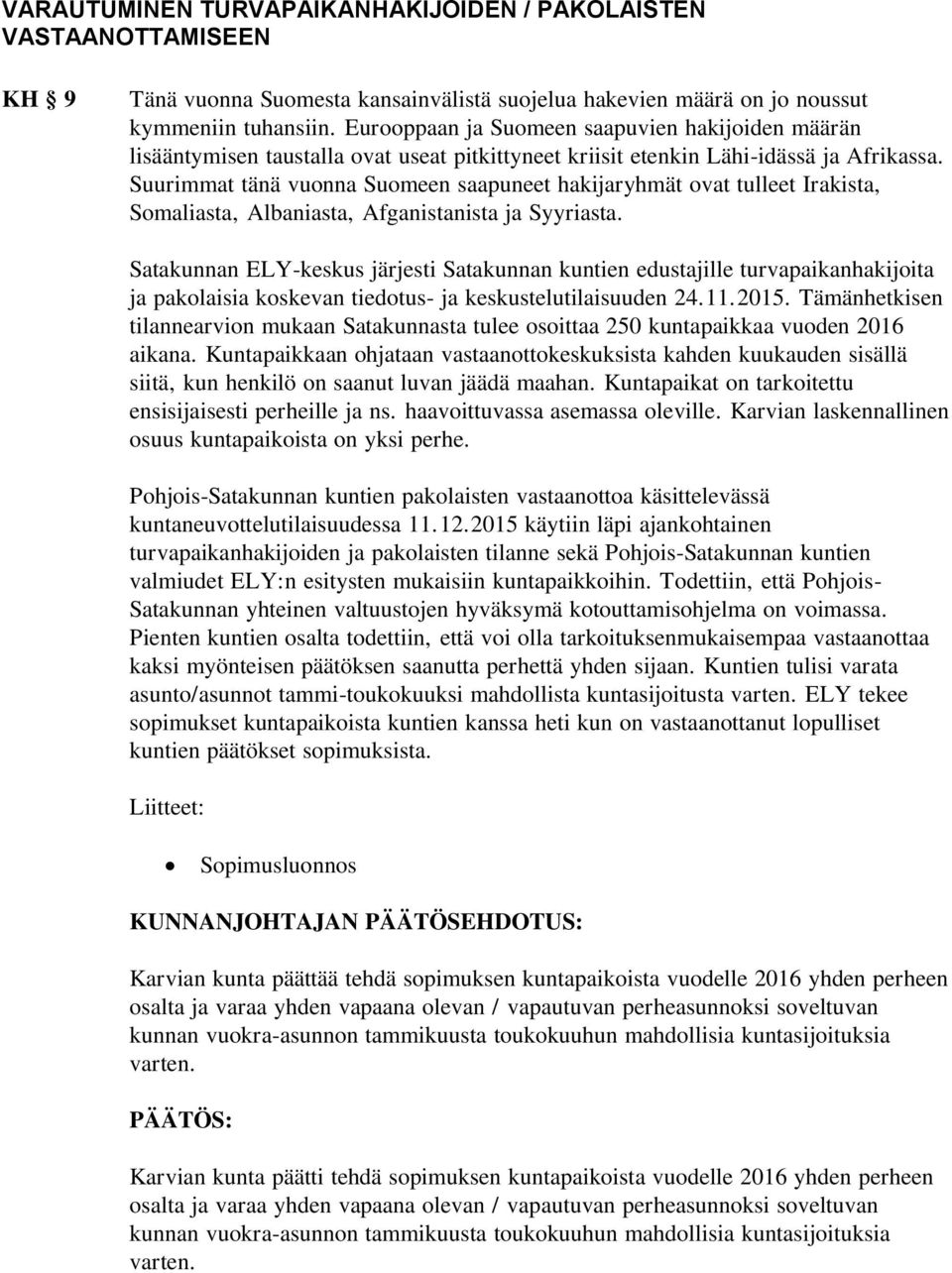 Suurimmat tänä vuonna Suomeen saapuneet hakijaryhmät ovat tulleet Irakista, Somaliasta, Albaniasta, Afganistanista ja Syyriasta.