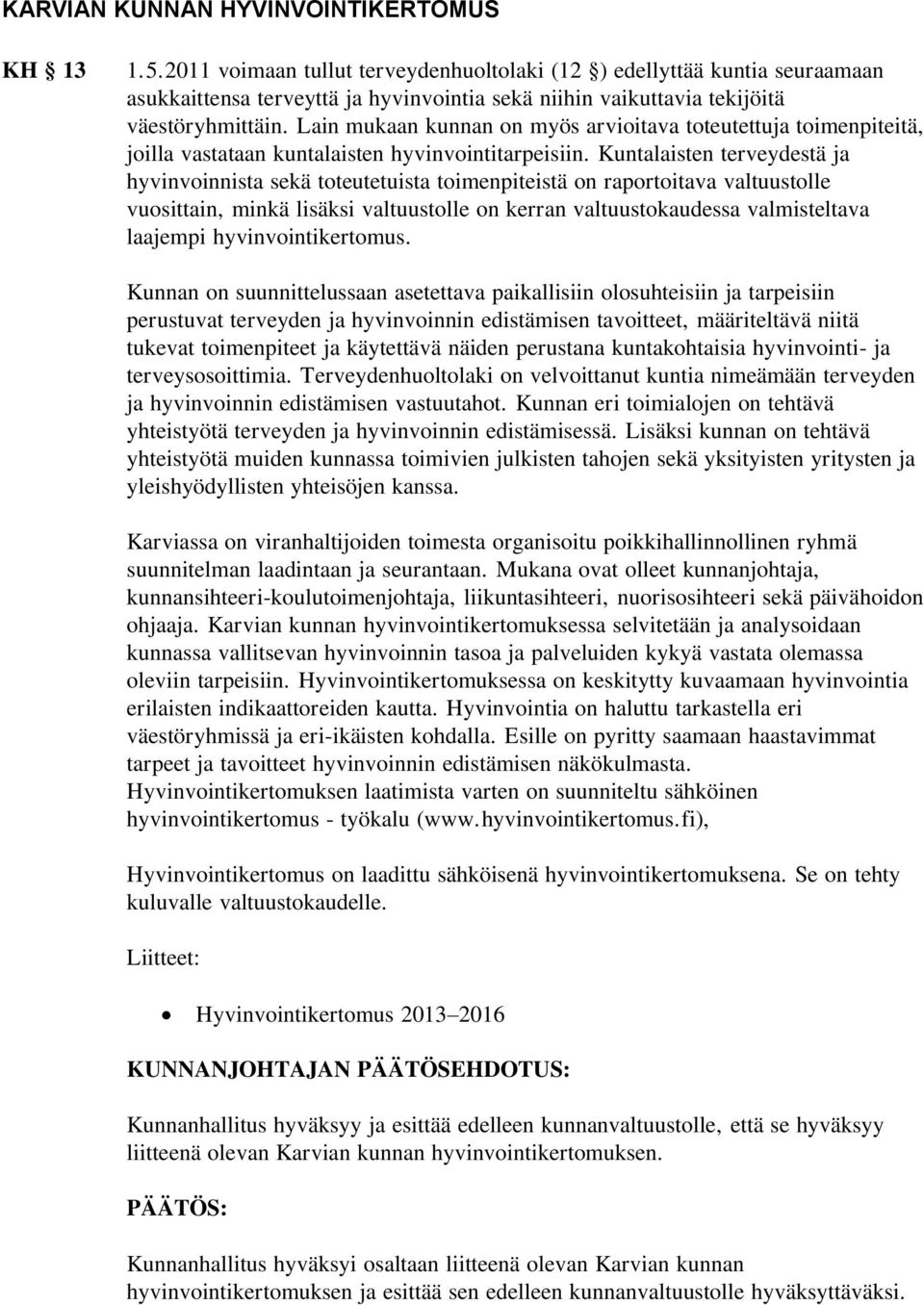 Lain mukaan kunnan on myös arvioitava toteutettuja toimenpiteitä, joilla vastataan kuntalaisten hyvinvointitarpeisiin.