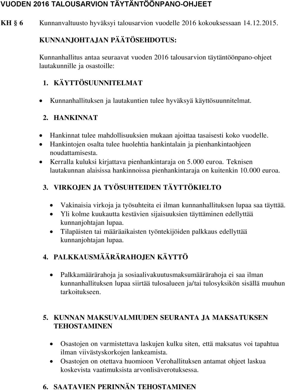 KÄYTTÖSUUNNITELMAT Kunnanhallituksen ja lautakuntien tulee hyväksyä käyttösuunnitelmat. 2. HANKINNAT Hankinnat tulee mahdollisuuksien mukaan ajoittaa tasaisesti koko vuodelle.