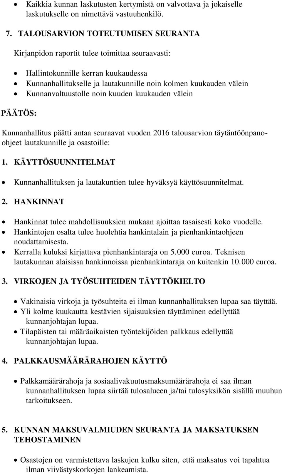 Kunnanvaltuustolle noin kuuden kuukauden välein PÄÄTÖS: Kunnanhallitus päätti antaa seuraavat vuoden 2016 talousarvion täytäntöönpanoohjeet lautakunnille ja osastoille: 1.