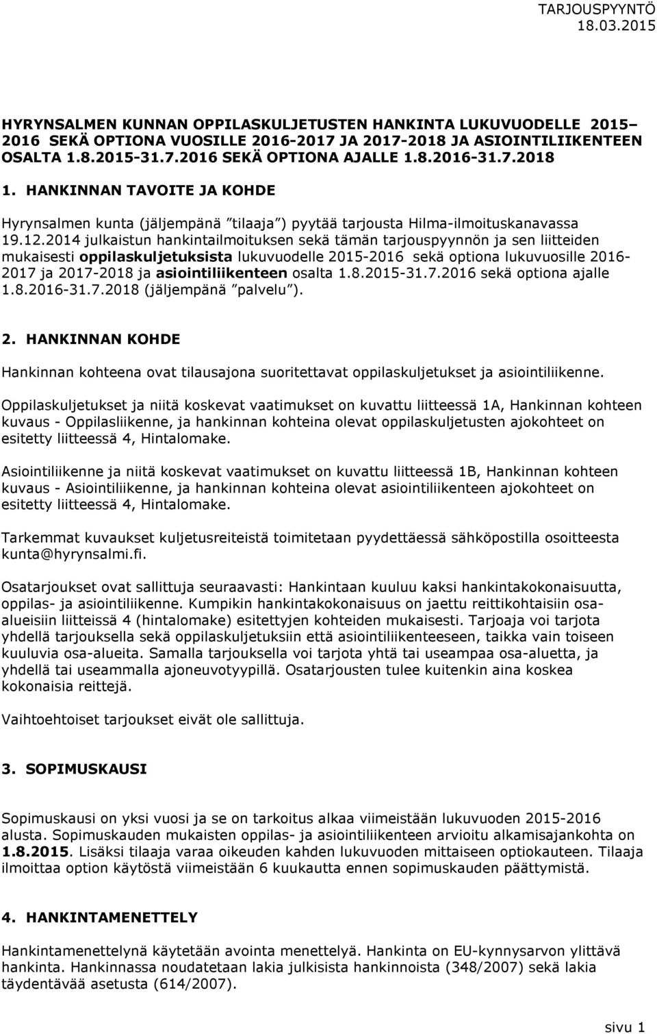 2014 julkaistun hankintailmoituksen sekä tämän tarjouspyynnön ja sen liitteiden mukaisesti oppilaskuljetuksista lukuvuodelle 2015-2016 sekä optiona lukuvuosille 2016-2017 ja 2017-2018 ja