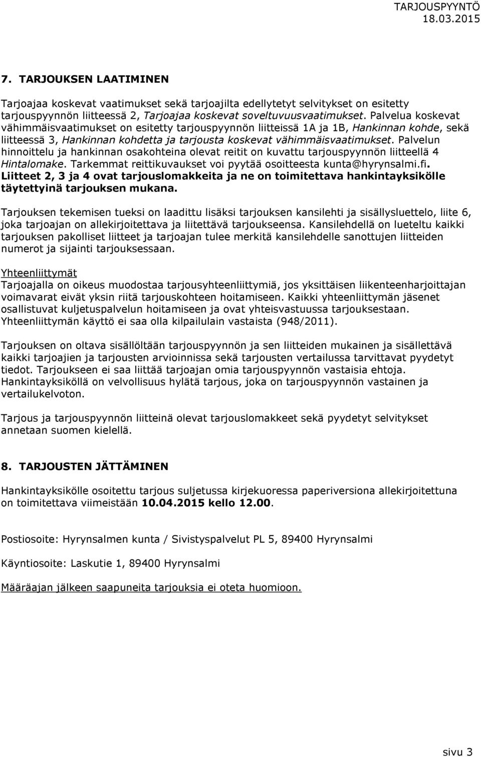 Palvelun hinnoittelu ja hankinnan osakohteina olevat reitit on kuvattu tarjouspyynnön liitteellä 4 Hintalomake. Tarkemmat reittikuvaukset voi pyytää osoitteesta kunta@hyrynsalmi.fi.