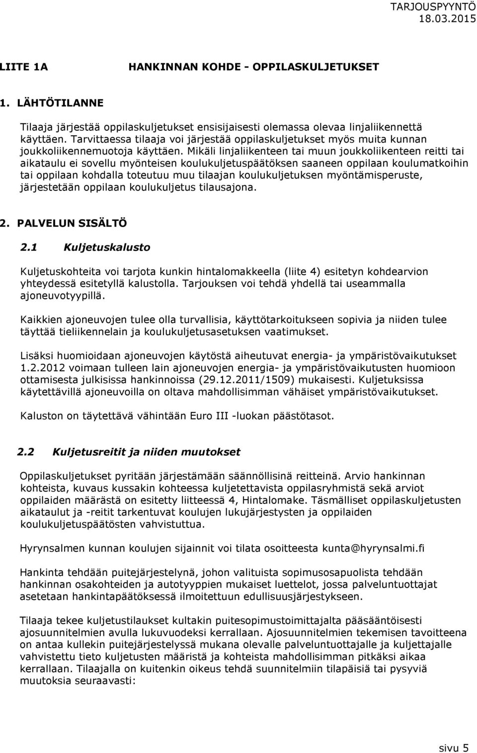 Mikäli linjaliikenteen tai muun joukkoliikenteen reitti tai aikataulu ei sovellu myönteisen koulukuljetuspäätöksen saaneen oppilaan koulumatkoihin tai oppilaan kohdalla toteutuu muu tilaajan