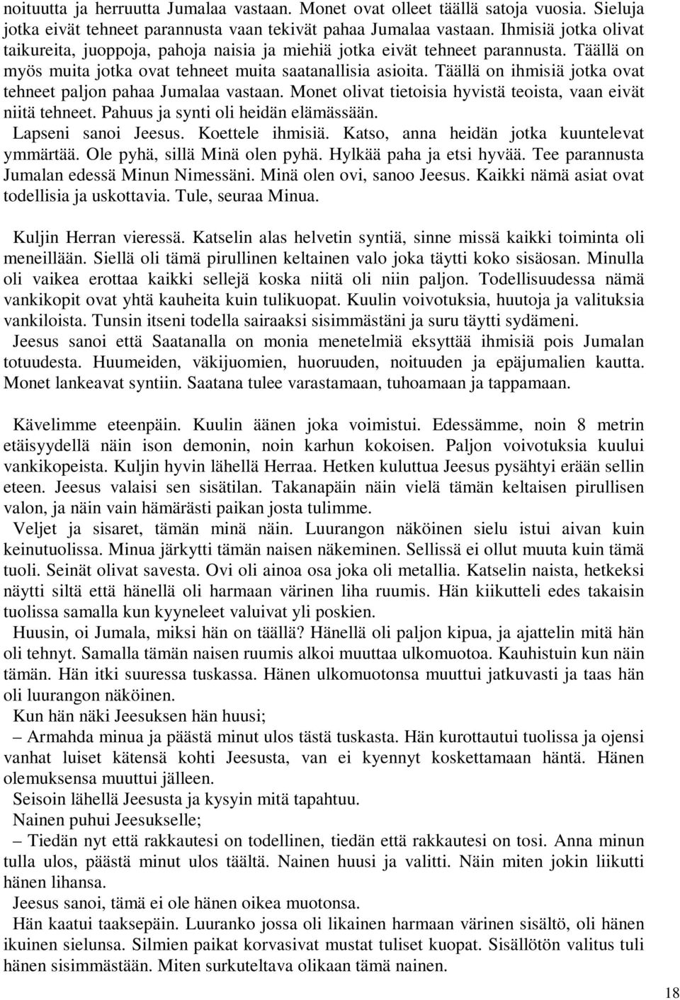 Täällä on ihmisiä jotka ovat tehneet paljon pahaa Jumalaa vastaan. Monet olivat tietoisia hyvistä teoista, vaan eivät niitä tehneet. Pahuus ja synti oli heidän elämässään. Lapseni sanoi Jeesus.