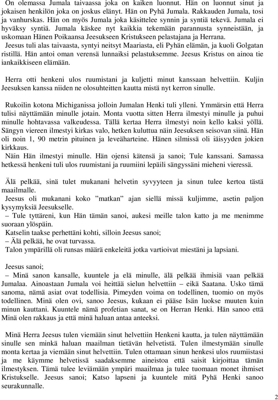 Jumala käskee nyt kaikkia tekemään parannusta synneistään, ja uskomaan Hänen Poikaansa Jeesukseen Kristukseen pelastajana ja Herrana.