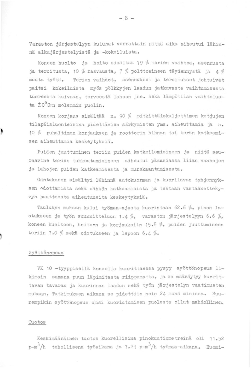 Terien vaihdot, ~sennukset ja teroitukset johtuivat paitsi kokeiluista myös pölkkyjen laadun jatkuvasta vaihtumisesta tuoreesta kuivaan, terveestä lahoon jne.