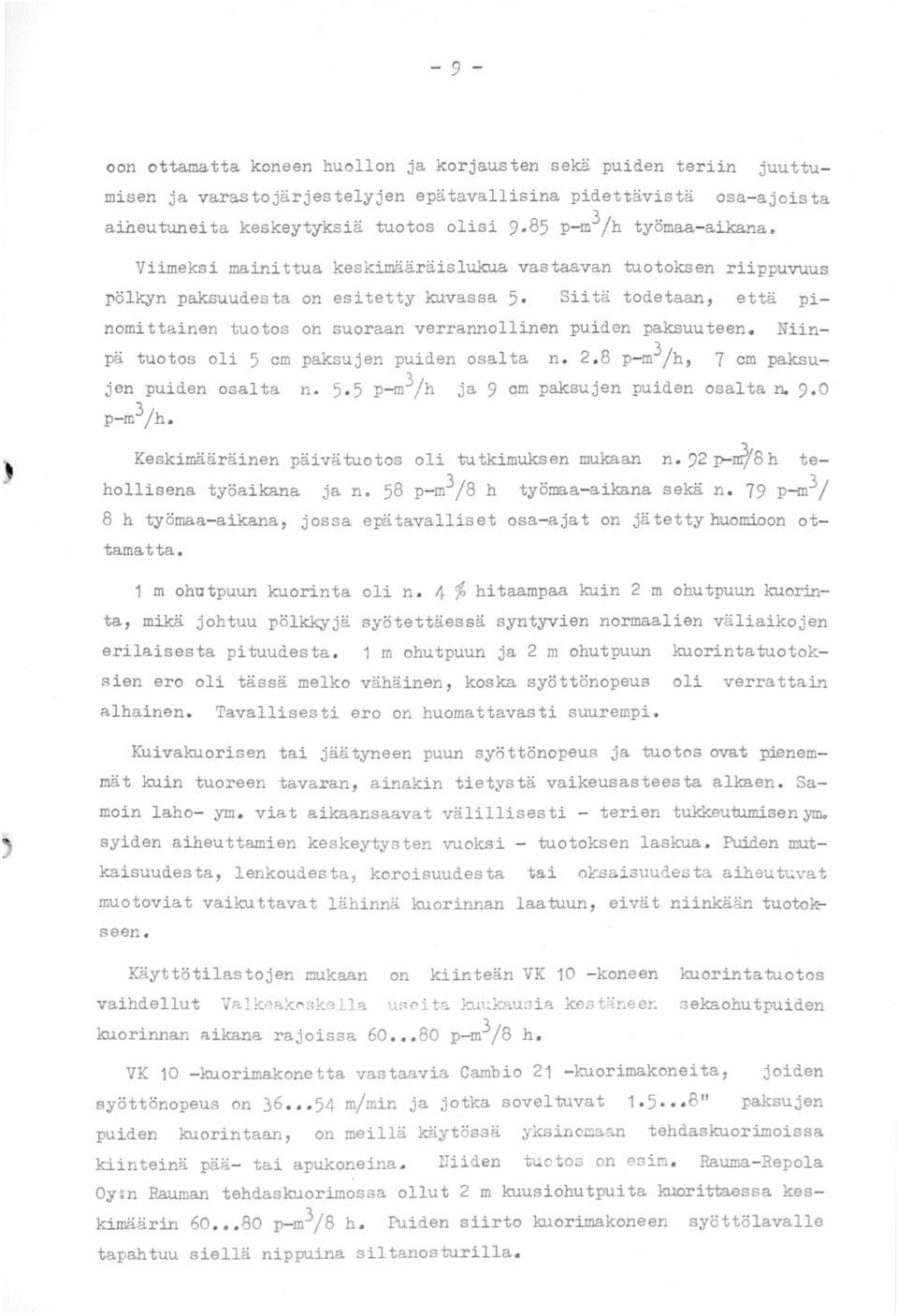 Viimeksi mainittua keskimääräislukua vastaavan tuotoksen riippuvuus pölkyn paksuudesta on esitetty kuvassa 5 Siitä todetaan, että pinomittainen tuotos on suoraan verrannollinen puiden paksuuteen.