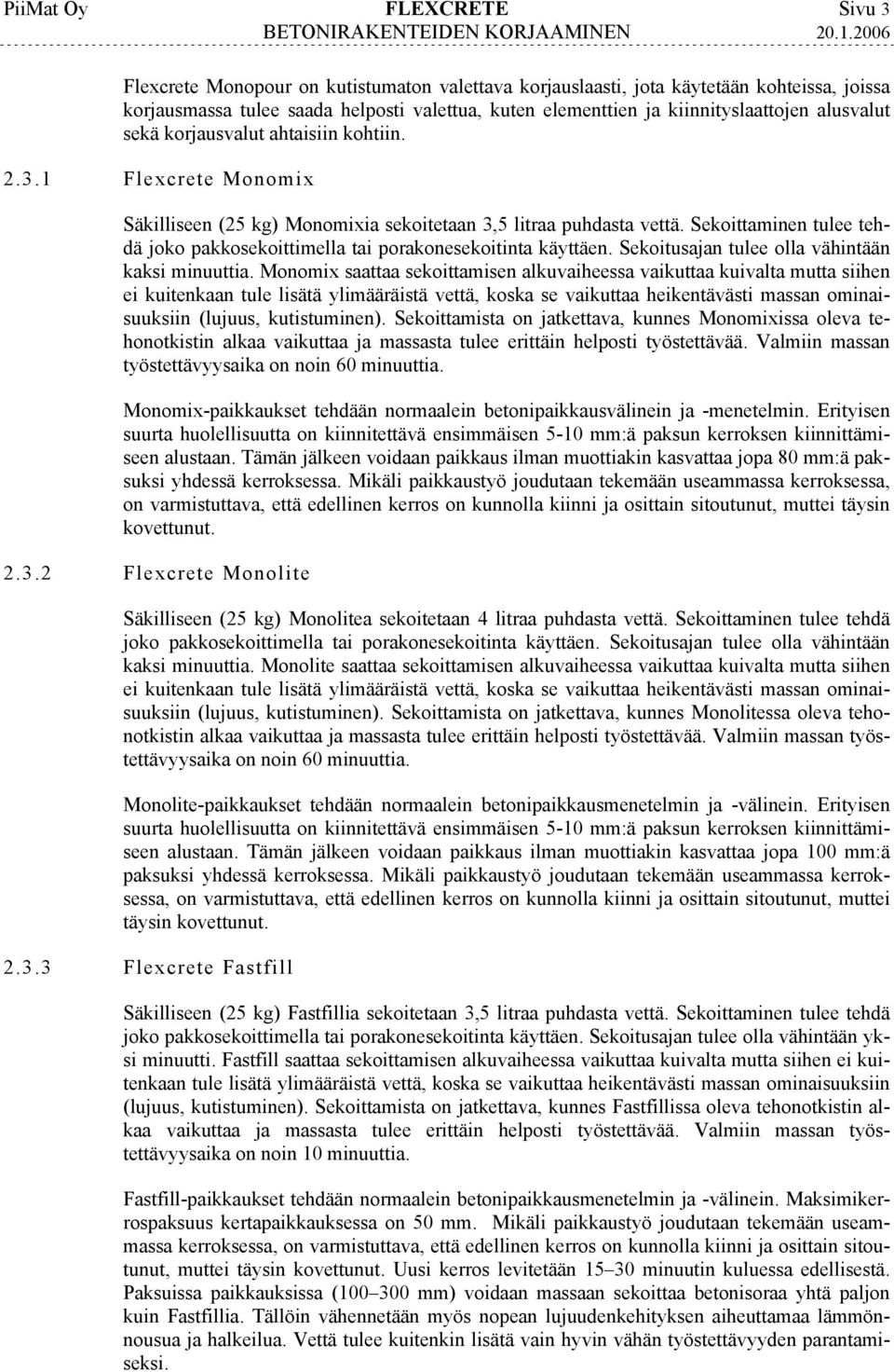 Sekoittaminen tulee tehdä joko pakkosekoittimella tai porakonesekoitinta käyttäen. Sekoitusajan tulee olla vähintään kaksi minuuttia.