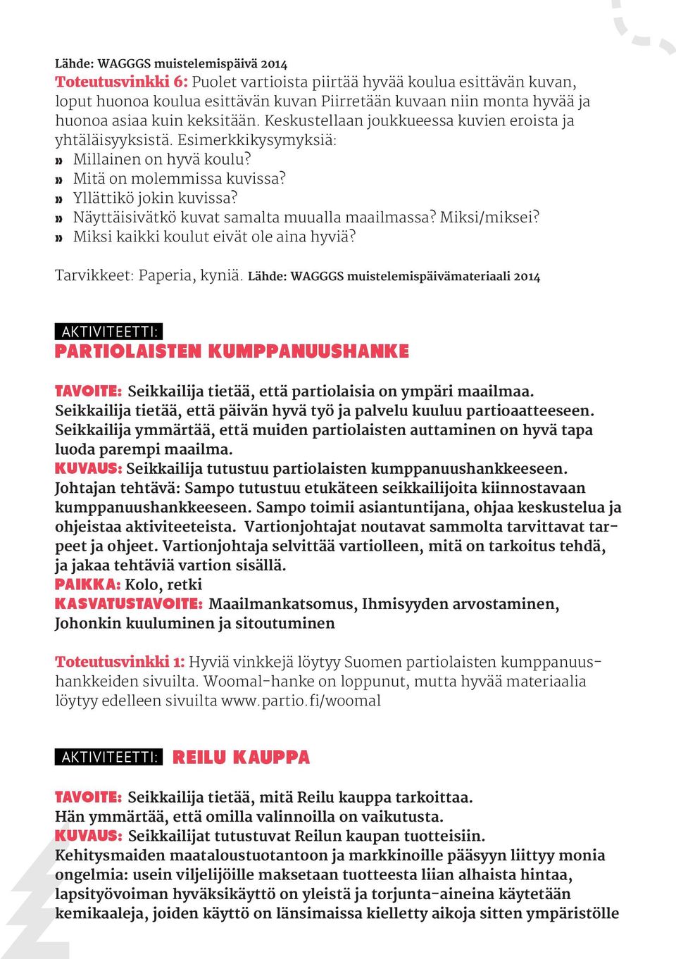 Näyttäisivätkö kuvat samalta muualla maailmassa? Miksi/miksei? Miksi kaikki koulut eivät ole aina hyviä? Tarvikkeet: Paperia, kyniä.