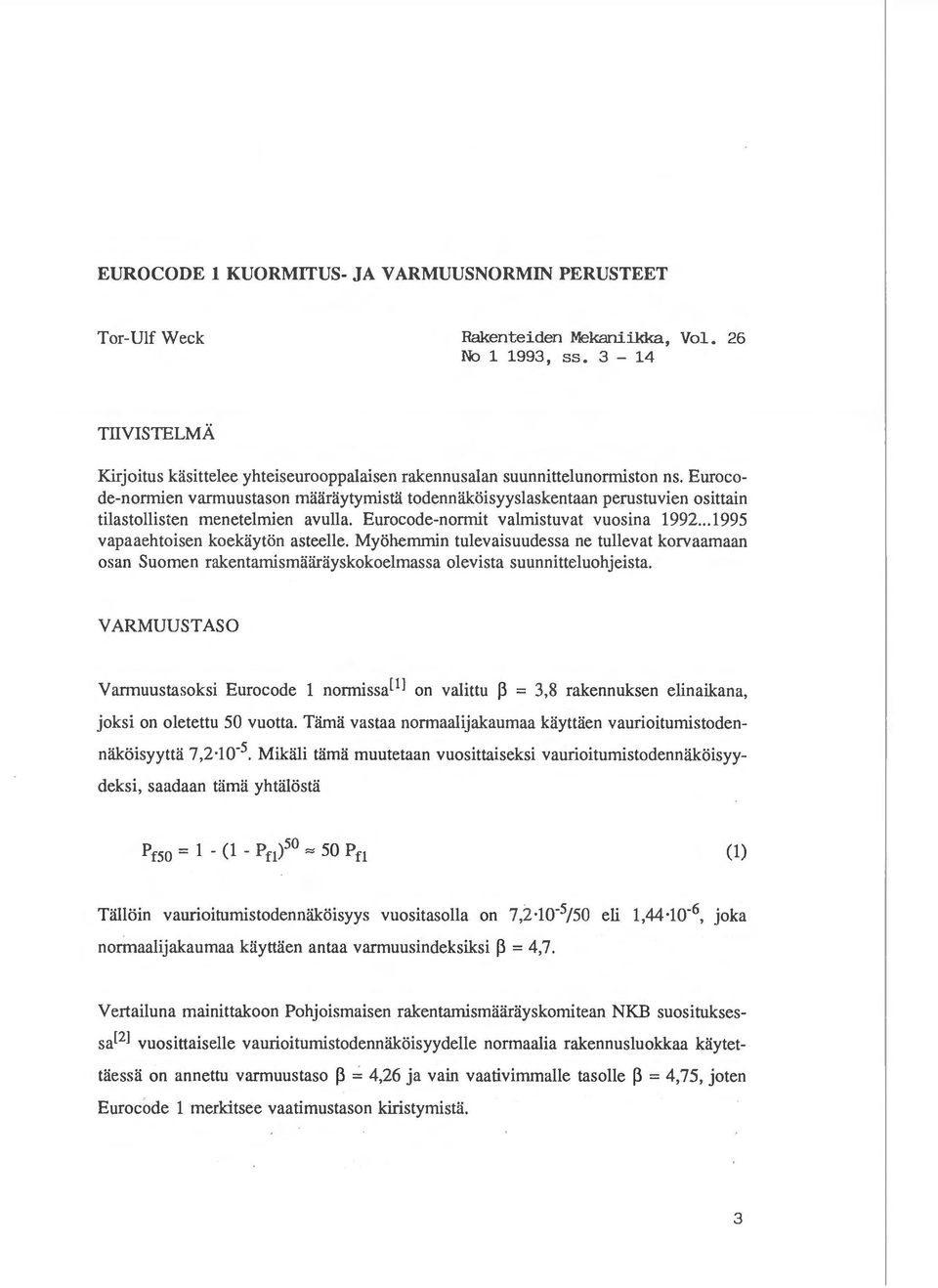 Eurocode-normien varmuustason maaraytymistii todenniikoisyyslaskentaan perustuvien osittain tilastollisten menetelmien avulla. Eurocode-nonnit valmistuvat vuosina 1992.