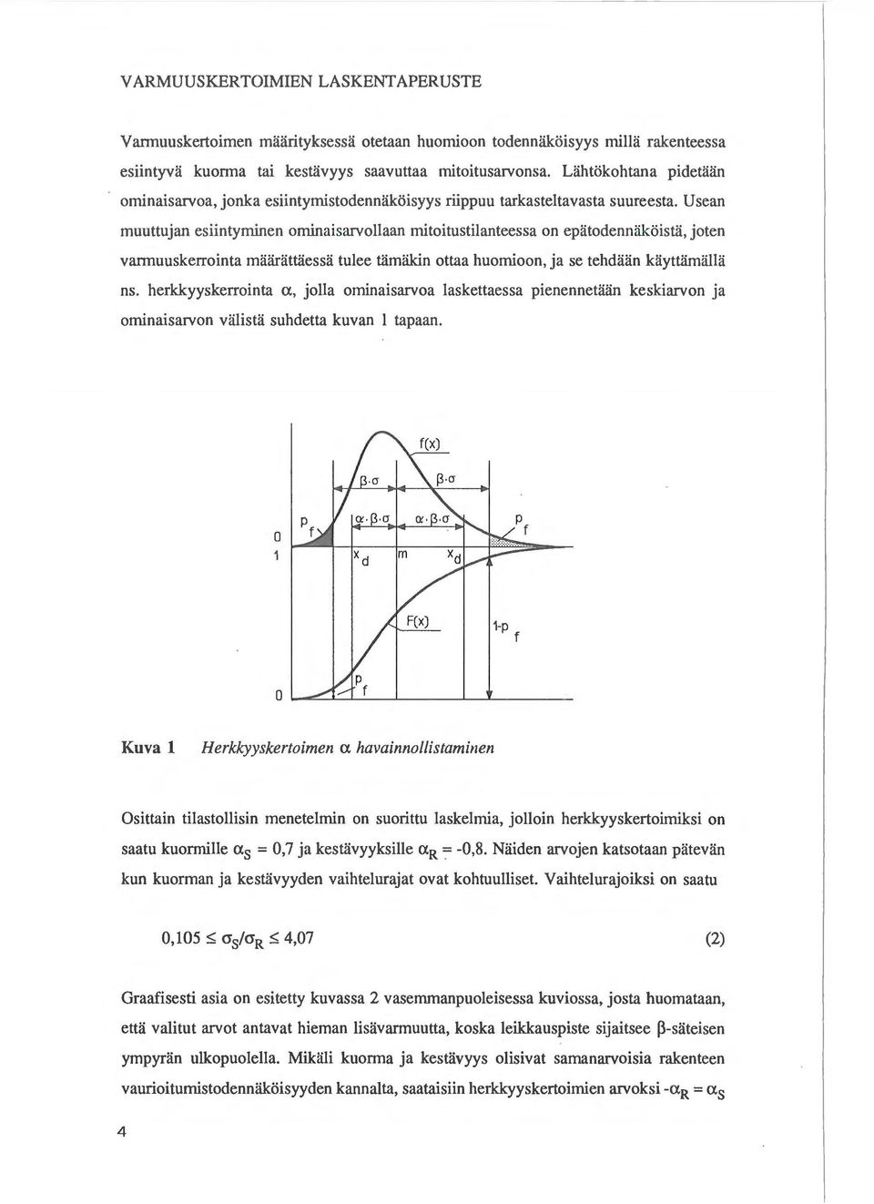 U sean muuttujan esiintyminen ominaisarvollaan mitoitustilanteessa on eptitodennlikoistli, joten vannuuskerrointa maarawiessa tulee tlimlikin ottaa huomioon, ja se tehdaan kayttamalla ns.