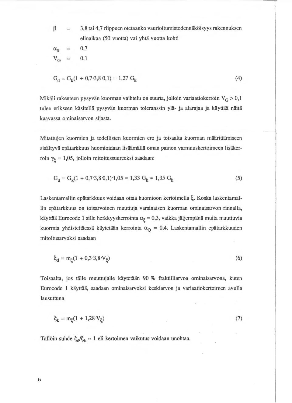 Mitattujen kuormien ja todellisten kuormien ero ja toisaalta kuorman maiirittamiseen sisaltyva epatarkkuus huomioidaan lisaiimiilla oman painon varmuuskertoimeen lisiikerroin ' 1; = 1,05, jolloin