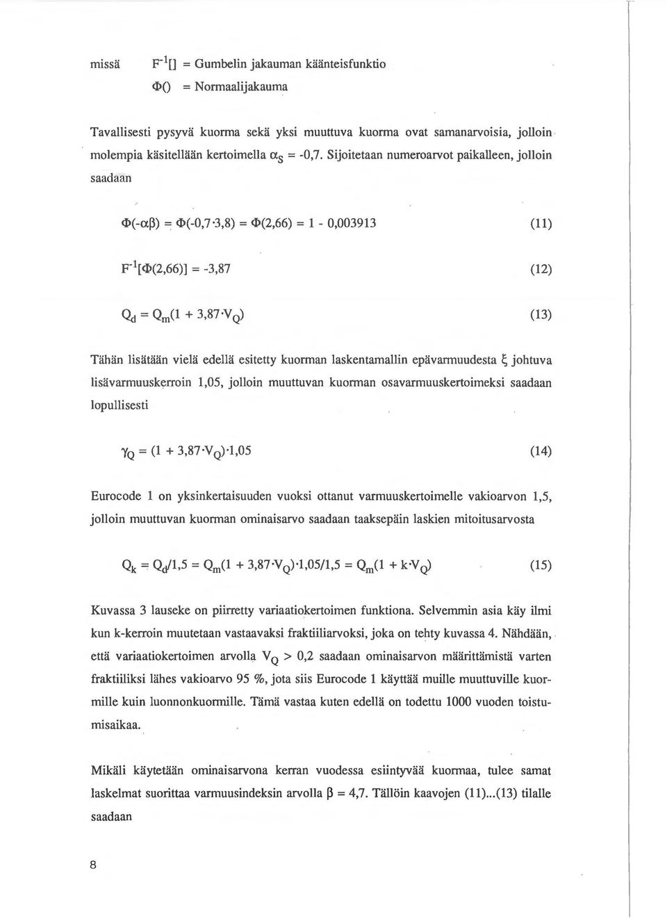 laskentamallin epi:ivarmuudesta ~ johtuva lisi:ivarmuuskerroin 1,05, jolloin muuttuvan kuorman osavarmuuskertoimeksi saadaan lopullisesti (14) Eurocode 1 on yksinkertaisuuden vuoksi ottanut