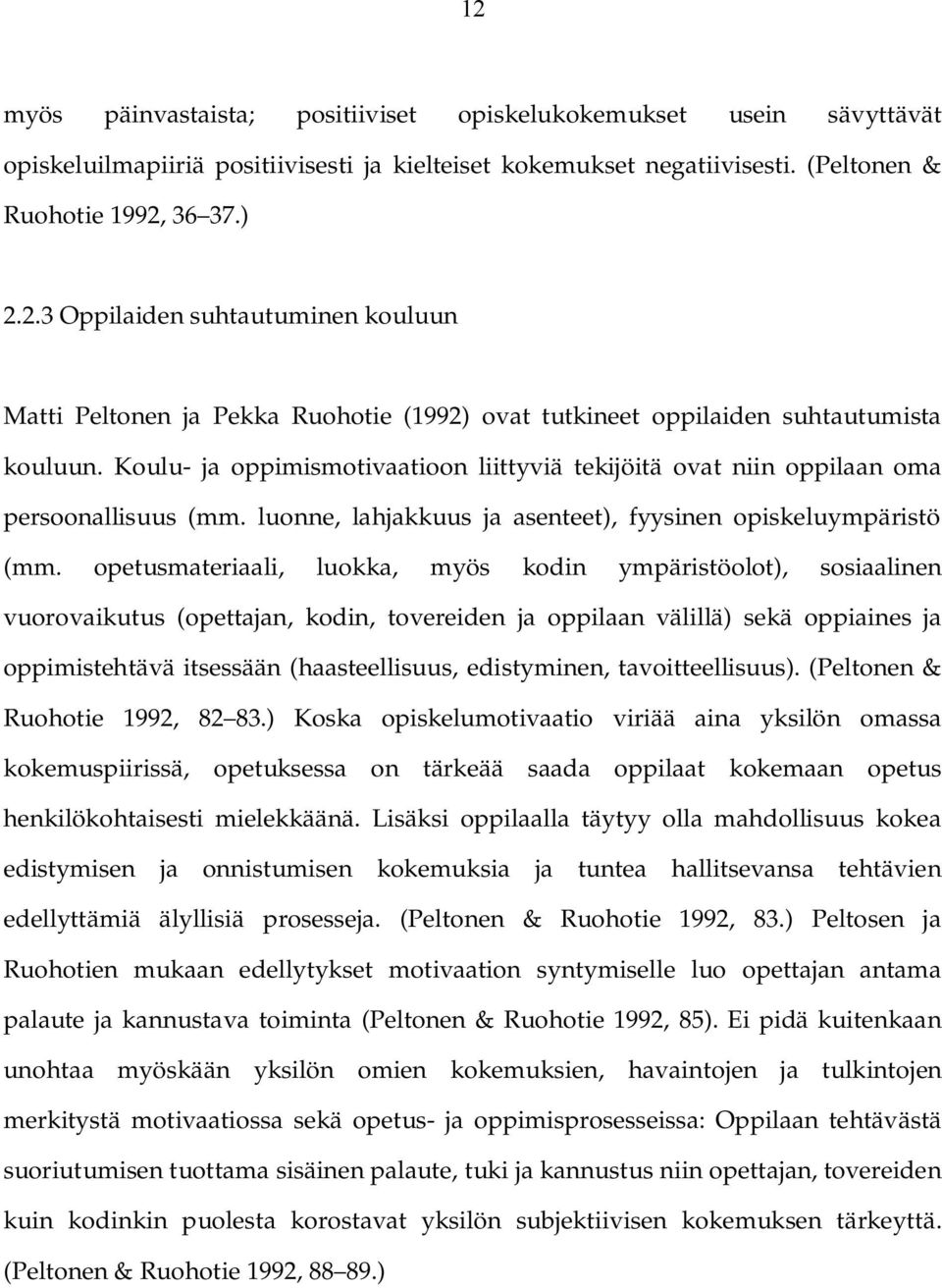 opetusmateriaali, luokka, myös kodin ympäristöolot), sosiaalinen vuorovaikutus (opettajan, kodin, tovereiden ja oppilaan välillä) sekä oppiaines ja oppimistehtävä itsessään (haasteellisuus,