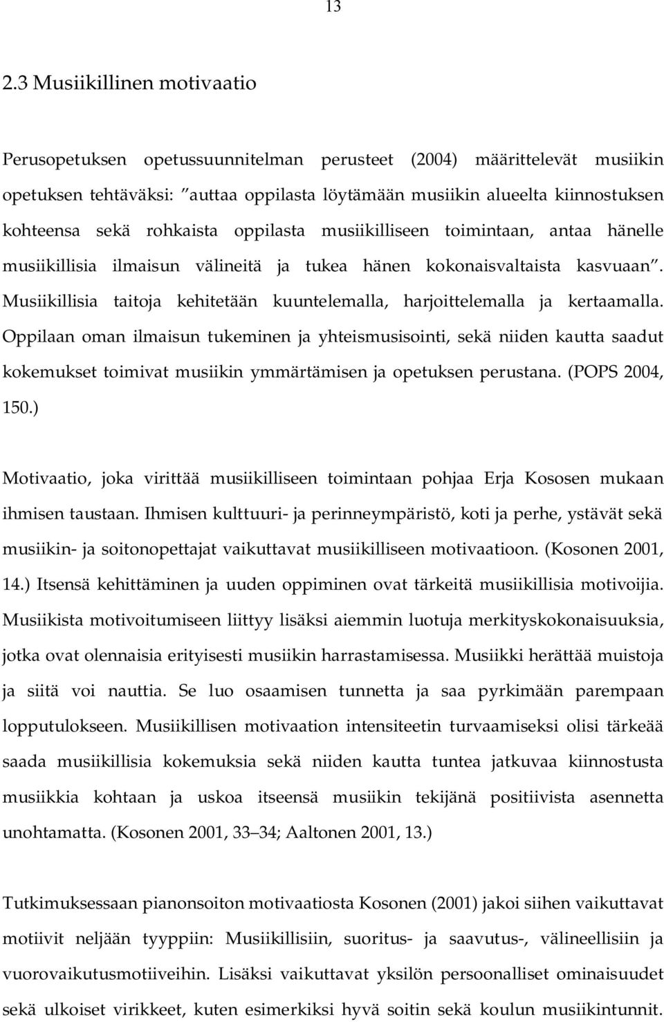Musiikillisia taitoja kehitetään kuuntelemalla, harjoittelemalla ja kertaamalla.