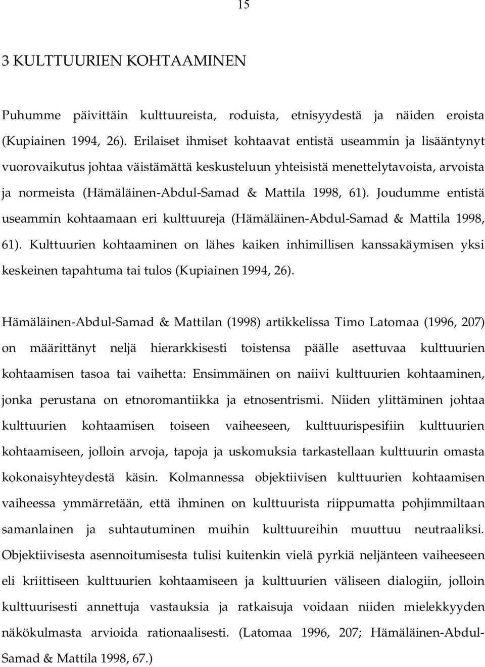 61). Joudumme entistä useammin kohtaamaan eri kulttuureja (Hämäläinen Abdul Samad & Mattila 1998, 61).