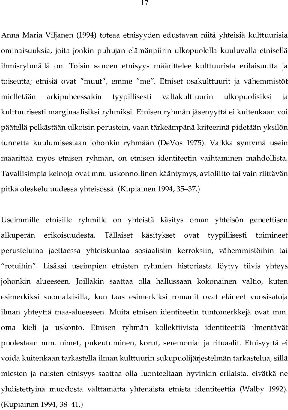 Etniset osakulttuurit ja vähemmistöt mielletään arkipuheessakin tyypillisesti valtakulttuurin ulkopuolisiksi ja kulttuurisesti marginaalisiksi ryhmiksi.