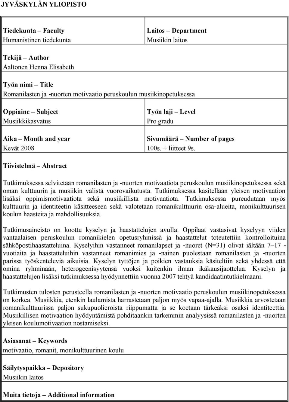 Tiivistelmä Abstract Tutkimuksessa selvitetään romanilasten ja nuorten motivaatiota peruskoulun musiikinopetuksessa sekä oman kulttuurin ja musiikin välistä vuorovaikutusta.