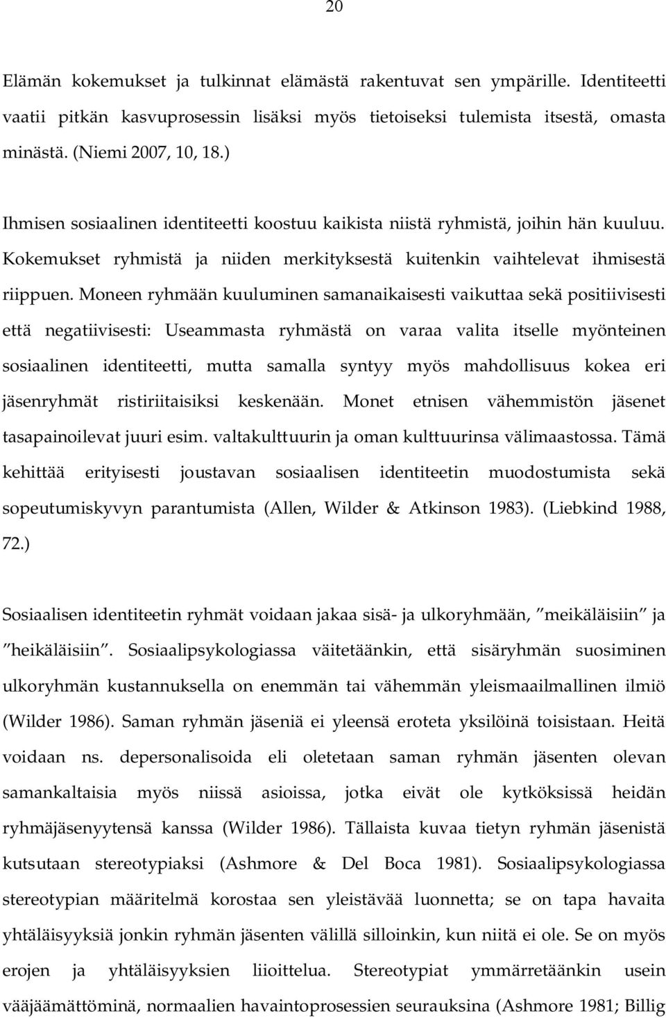 Moneen ryhmään kuuluminen samanaikaisesti vaikuttaa sekä positiivisesti että negatiivisesti: Useammasta ryhmästä on varaa valita itselle myönteinen sosiaalinen identiteetti, mutta samalla syntyy myös