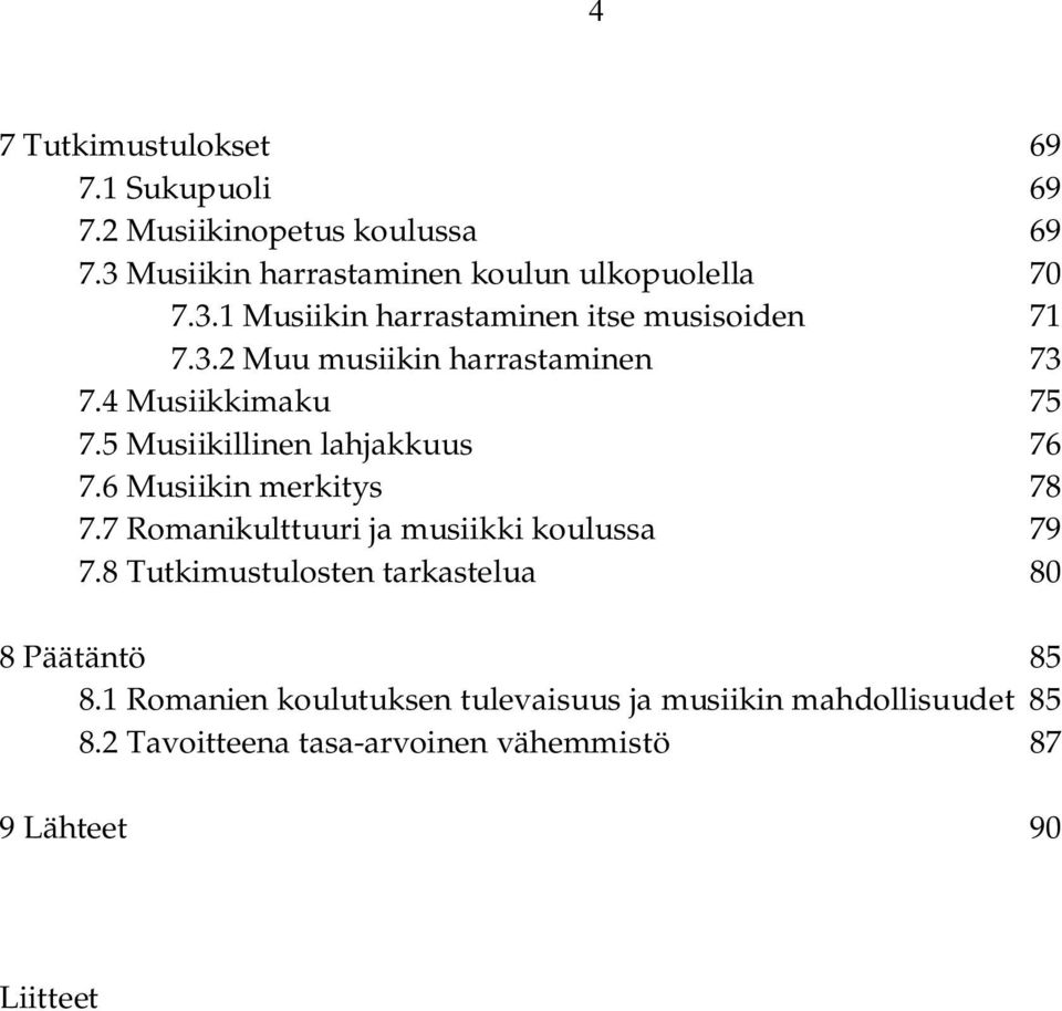 7 Romanikulttuuri ja musiikki koulussa 79 7.8 Tutkimustulosten tarkastelua 80 8 Päätäntö 85 8.
