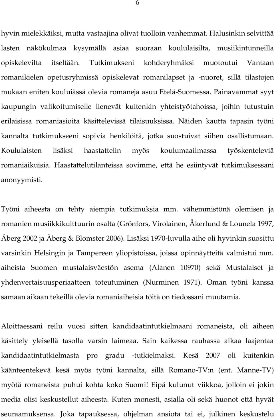 Painavammat syyt kaupungin valikoitumiselle lienevät kuitenkin yhteistyötahoissa, joihin tutustuin erilaisissa romaniasioita käsittelevissä tilaisuuksissa.