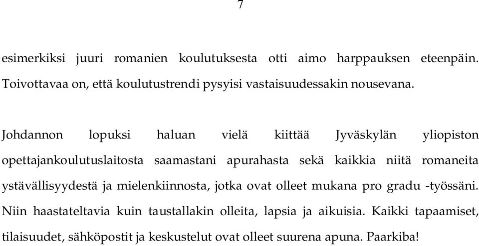 Johdannon lopuksi haluan vielä kiittää Jyväskylän yliopiston opettajankoulutuslaitosta saamastani apurahasta sekä kaikkia niitä