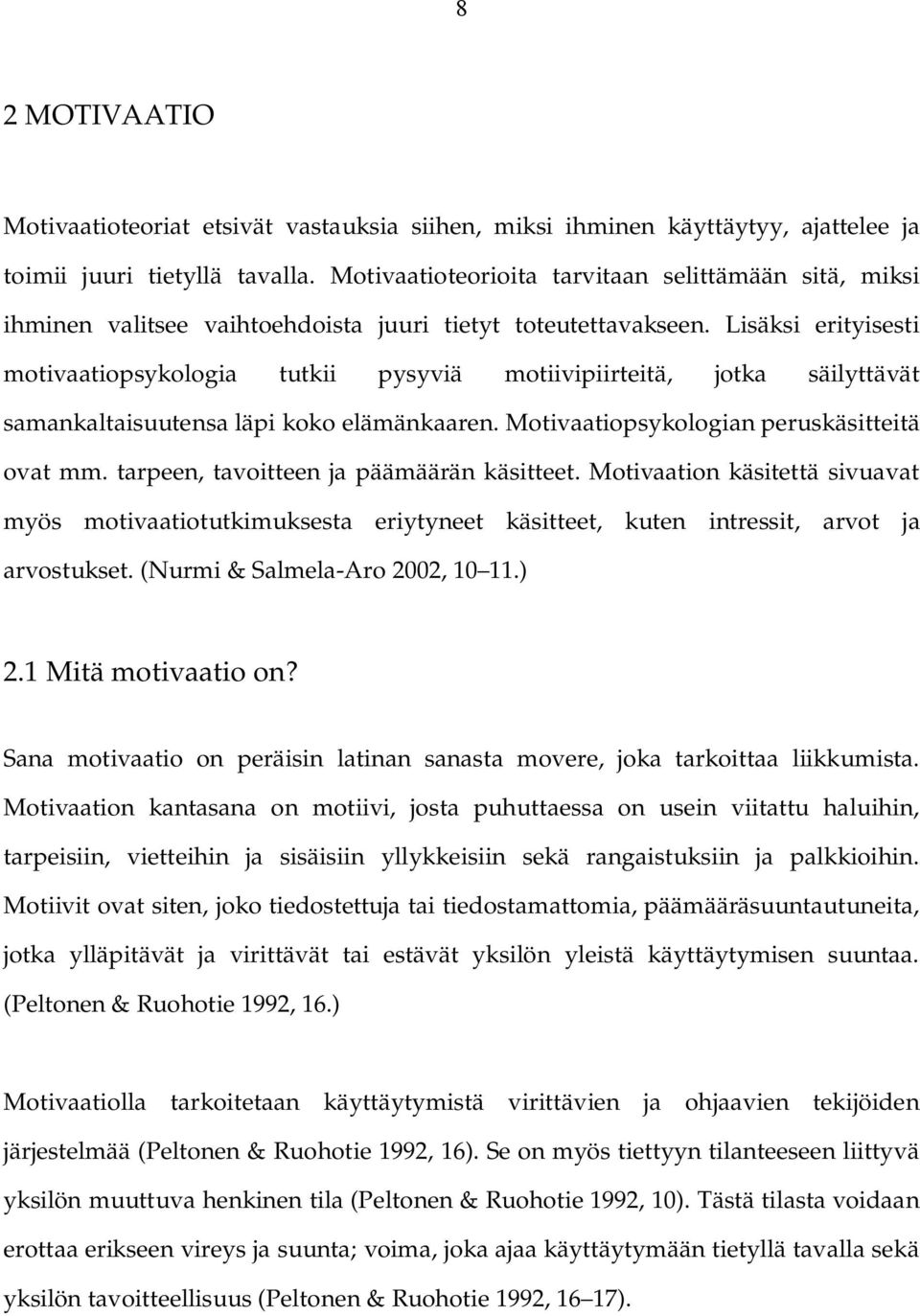 Lisäksi erityisesti motivaatiopsykologia tutkii pysyviä motiivipiirteitä, jotka säilyttävät samankaltaisuutensa läpi koko elämänkaaren. Motivaatiopsykologian peruskäsitteitä ovat mm.