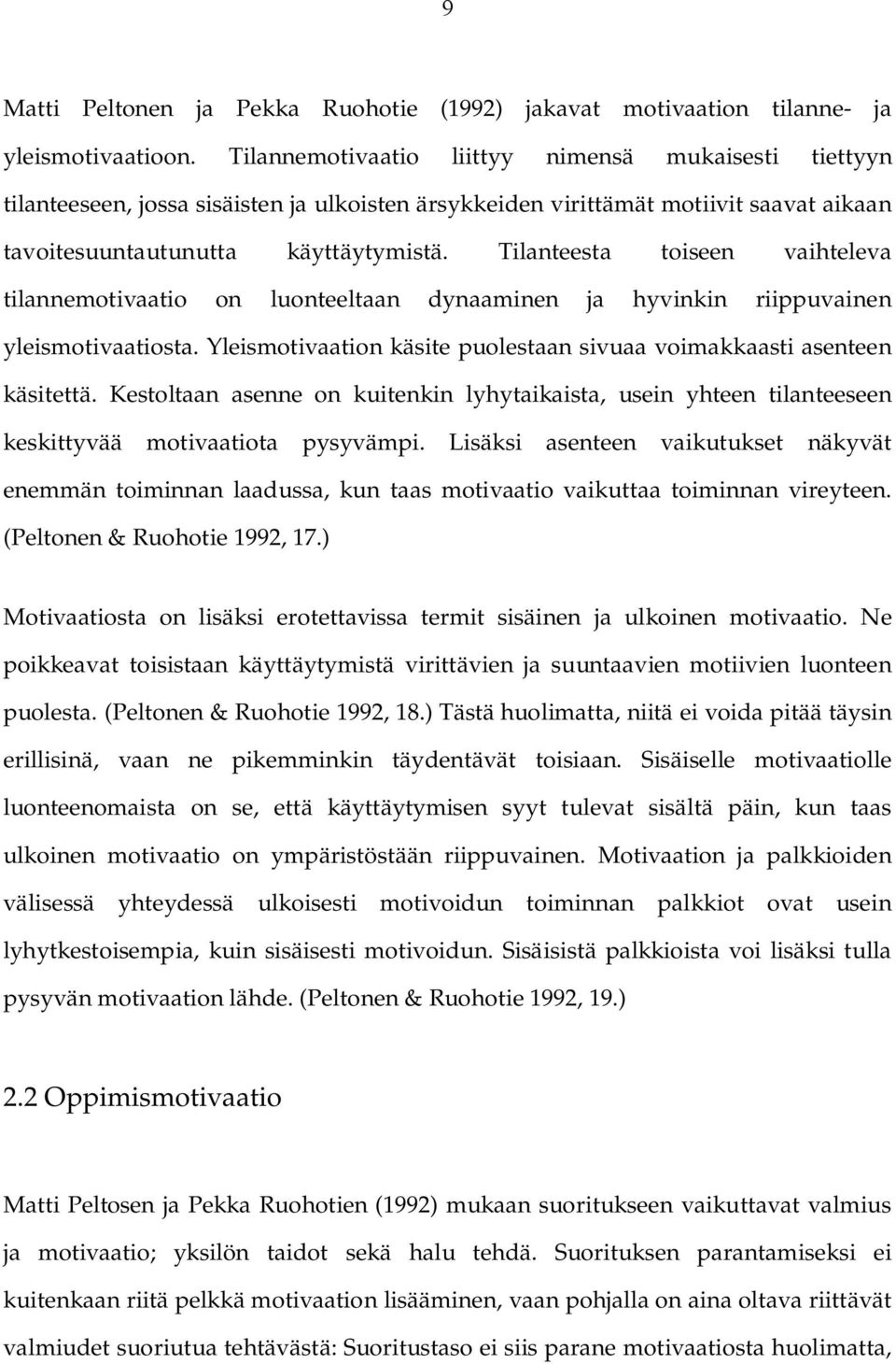 Tilanteesta toiseen vaihteleva tilannemotivaatio on luonteeltaan dynaaminen ja hyvinkin riippuvainen yleismotivaatiosta. Yleismotivaation käsite puolestaan sivuaa voimakkaasti asenteen käsitettä.