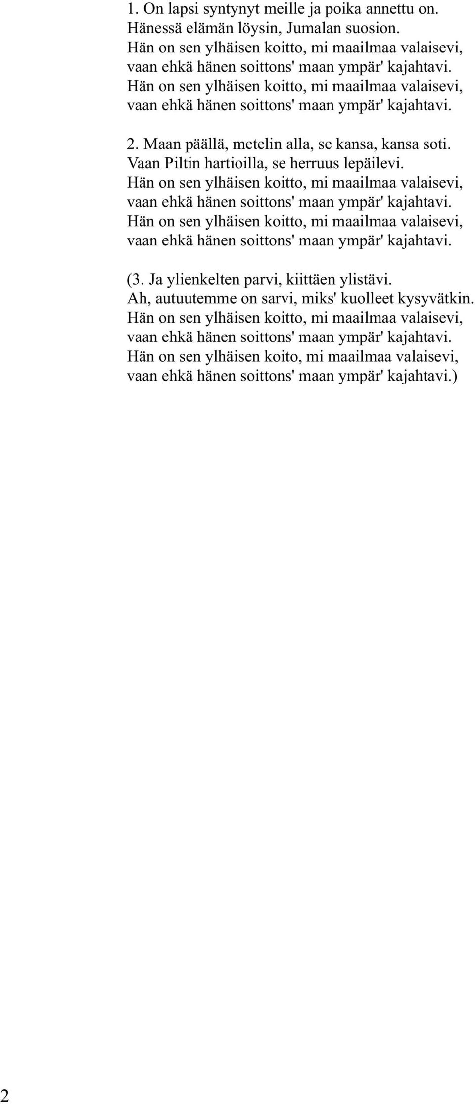 Hän on sen ylhäisen koitto, mi maailmaa valaisevi, vaan ehkä hänen soittons' maan ympär' kajahtavi. Hän on sen ylhäisen koitto, mi maailmaa valaisevi, vaan ehkä hänen soittons' maan ympär' kajahtavi.