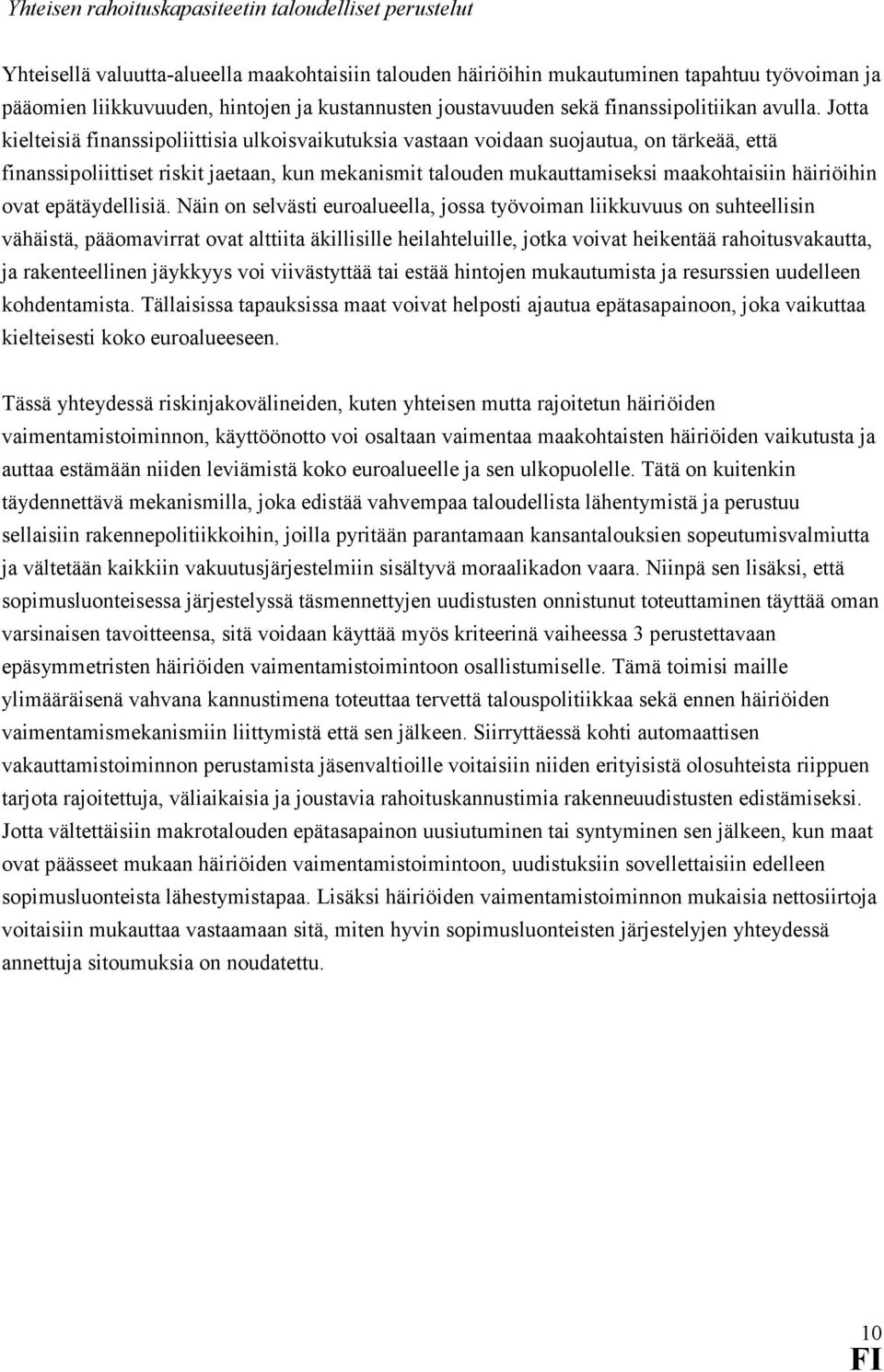 Jotta kielteisiä finanssipoliittisia ulkoisvaikutuksia vastaan voidaan suojautua, on tärkeää, että finanssipoliittiset riskit jaetaan, kun mekanismit talouden mukauttamiseksi maakohtaisiin häiriöihin