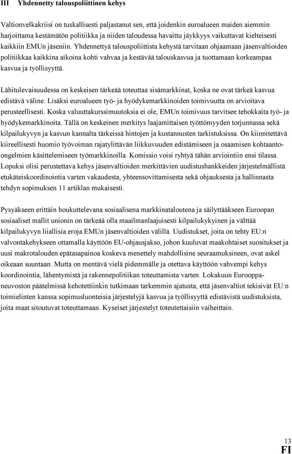 Yhdennettyä talouspoliittista kehystä tarvitaan ohjaamaan jäsenvaltioiden politiikkaa kaikkina aikoina kohti vahvaa ja kestävää talouskasvua ja tuottamaan korkeampaa kasvua ja työllisyyttä.