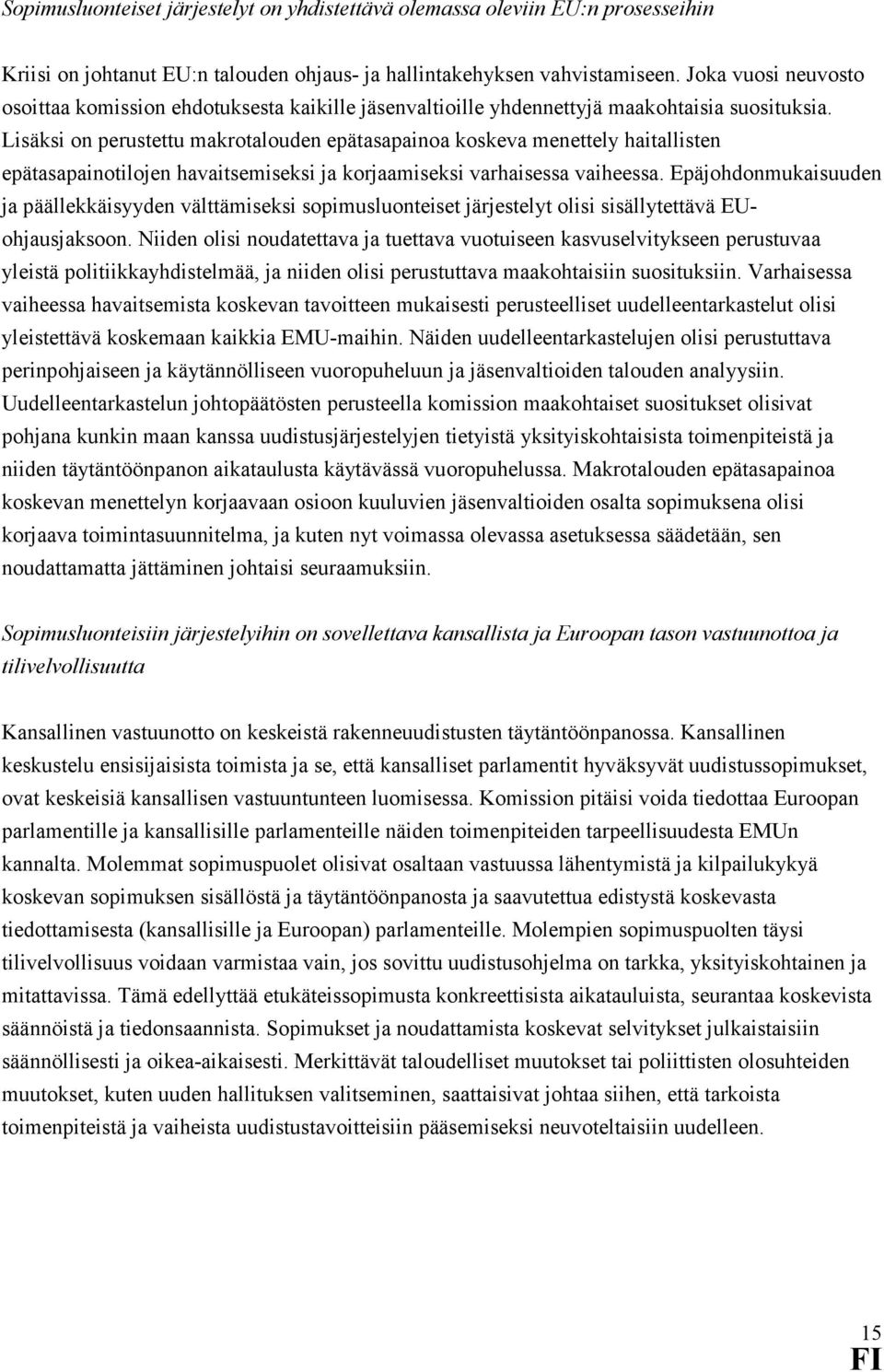 Lisäksi on perustettu makrotalouden epätasapainoa koskeva menettely haitallisten epätasapainotilojen havaitsemiseksi ja korjaamiseksi varhaisessa vaiheessa.