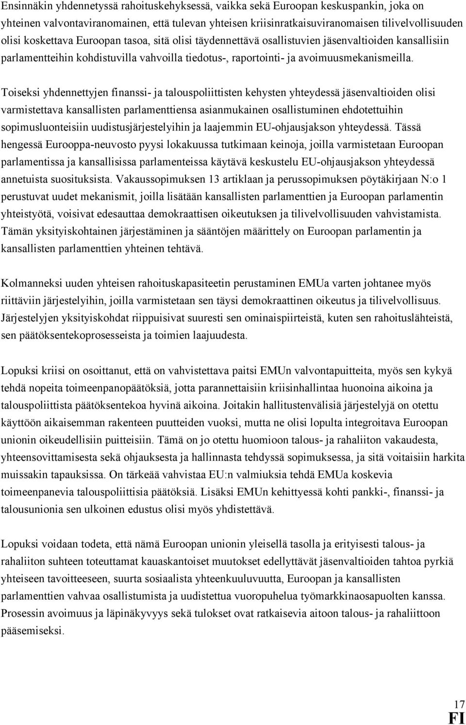 Toiseksi yhdennettyjen finanssi- ja talouspoliittisten kehysten yhteydessä jäsenvaltioiden olisi varmistettava kansallisten parlamenttiensa asianmukainen osallistuminen ehdotettuihin